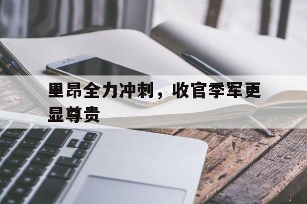 里昂全力冲刺，收官季军更显尊贵